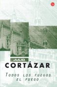 TODOS LOS FUEGOS EL FUEGO di CORTAZAR, JULIO 