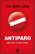 ANTIPARO: COMO CREAR TU PROPIO TRABAJO de ALMADA, ARIEL ANDRES 