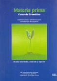 MATERIA PRIMA GRAMATICA Y EJERCICIOS, NIVEL MEDIO Y SUPERIOR de COROMARO GONZALEZ, MARIA LUISA  GARCIA GONZALEZ, JAVIER  ZARZALEJOS ALONSO, ALEJANDRO R. 