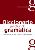 DICCIONARIO PRACTICO DE GRAMATICA: 800 FICHAS DE USO CORRECTO DEL ESPAOL di CERROLAZA GILI, OSCAR 