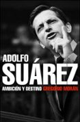 ADOLFO SUAREZ: AMBICION Y DESTINO de MORAN, GREGORIO 