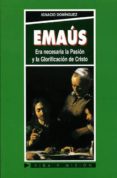 EMAUS: ERA NECESARIA LA PASION Y LA GLORIFICACION DE CRISTO de DOMINGUEZ, IGNACIO 