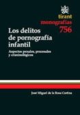 LOS DELITOS DE PORNOGRAFIA INFANTIL: ASPECTOS PENALES, PROCESALES Y CRIMINOLOGICOS de ROSA CORTINA, JOSE MIGUEL DE LA 