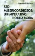 SED MISERICORDIOSOS: UN IMPERATIVO, NO UNA MODA de MONTERO, DOMINGO J. 
