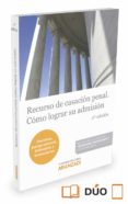 RECURSO DE CASACION PENAL. COMO LOGRAR SU ADMISION (2 ED.) de ARANZADI 