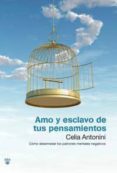 AMO Y ESCLAVO DE TUS PENSAMIENTOS: COMO DESENREDAR LOS PATRONES MENTALES NEGATIVOS de ANTONINI, CELIA 