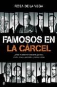 FAMOSOS EN LA CARCEL: LA VIDA EN PRISION DE BANQUEROS, POLITICOS, ARTISTAS, TOREROS, PERIODISTAS Y DEMAS ILUSTRES di VEGA, ROSA DE LA 