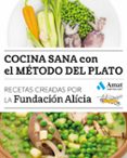 COCINA SANA CON EL METODO DEL PLATO: RECETAS CREADAS POR LA FUNDACION ALICIA de FUNDACION ALICIA 