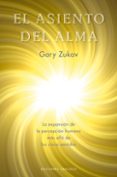 EL ASIENTO DEL ALMA: LA EXPANSION DE LA PERCEPCION HUMANA MAS ALL A DE LOS CINCO SENTIDOS de ZUKAV, GARY 