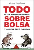 TODO LO QUE SIEMPRE QUISO SABER SOBRE BOLSA Y NADIE LE SUPO EXPLI CAR de HERNANDEZ, VICENTE 
