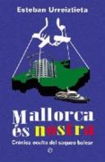 MALLORCA ES NOSTRA: CRONICA OCULTA DEL SAQUEO BALEAR de URREIZTIETA, ESTEBAN 