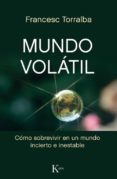 MUNDO VOLATIL: COMO SOBREVIVIR EN UN MUNDO INCIERTO E INESTABLE de TORRALBA ROSELLO, FRANCESC 