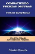 COMBATIENDO FUERZAS OSCURAS: UNA GUIA PARA LA AUTODEFENSA PSIQUICA di SARAYDARIAN, TORKOM 