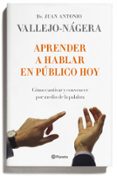APRENDER A HABLAR EN PUBLICO HOY: COMO CAUTIVAR Y CONVENCER POR M EDIO DE LA PALABRA de VALLEJO-NAGERA, JUAN ANTONIO 