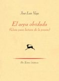 EL ARPA OLVIDADA: GUIA PARA LECTURA DE LA POESIA de VEGA, JOSE LUIS 