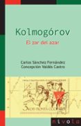 KOLMOGROV: EL ZAR DEL AZAR (2 ED.) di SANCHEZ FERNANDEZ, CARLOS  VALDES CASTRO, CONCEPCION 
