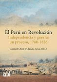 EL PERU EN REVOLUCION: INDEPENDENCIA Y GUERRA: UN PROCESO, 1780- 1826 di CHUST, MANUEL 
