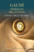 GAUDI: SIMBOLOS DEL XTASIS de GARCIA ALVAREZ, CESAR 