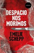 DESPACIO NOS MORIMOS de SCHEPP, EMELIE 