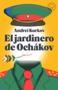 EL JARDINERO DE OCHAKOV de KURKOV, ANDREI 