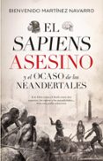 EL SAPIENS ASESINO Y EL OCASO DE LOS NEANDERTALES de MARTINEZ NAVARRO, BIENVENIDO 