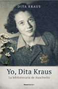 YO, DITA KRAUS. LA BIBLIOTECARIA DE AUSCHWITZ di KRAUS, DITA 