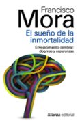 EL SUEO DE LA INMORTALIDAD: ENVEJECIMIENTO CEREBRAL: DOGMAS Y ES PERANZAS de MORA, FRANCISCO 