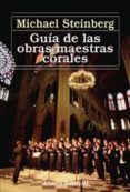 GUIA DE LAS OBRAS MAESTRAS CORALES de STEINBERG, MICHAEL 