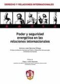 PODER Y SEGURIDAD ENERGETICA EN LAS RELACIONES INTERNACIONALES de SANCHEZ ORTEGA, JOSE ANTONIO 