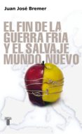 EL FIN DE LA GUERRA FRIA Y EL SALVAJE MUNDO NUEVO di BREMER, JUAN JOSE 