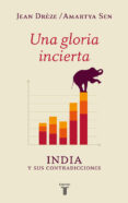 UNA GLORIA INCIERTA: INDIA Y SUS CONTRADICCIONES de SEN, AMARTYA DREZE, JEAN 