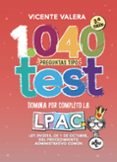 1040 PREGUNTAS TIPO TEST LPAC (3 ED.): LEY 39/2015, DE 1 DE OCTUBRE, DEL PROCEDIMIENTO ADMINISTRATIVO COMUN de VALERA, VICENTE 