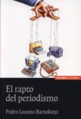 EL RAPTO DEL PERIODISMO de LOZANO BARTOLOZZI, PEDRO 