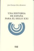 UNA HISTORIA DE ESPAA PARA EL SIGLO XXI de RUIZ-DOMENEC, JOSE ENRIQUE 