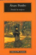 DONDE LAS MUJERES (PREMIO NACIONAL NARRATIVA 1997) de POMBO, ALVARO 
