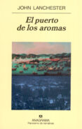 EL PUERTO DE LOS AROMAS di LANCHESTER, JOHN 