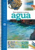 PARA EMPEZAR A PINTAR CON AGUA di VV.AA. 