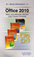 MICROSOFT OFFICE 2010 (GUIA PRACTICA) de MELENDEZ SANCHEZ, MARIA JESUS CAMPOS FERNANDEZ, JORGE 