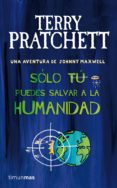 SOLO TU PUEDES SALVAR A LA HUMANIDAD de PRATCHETT, TERRY 