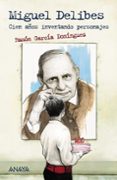 MIGUEL DELIBES: CIEN AOS INVENTANDO PERSONAJES (LEER Y PENSAR) de GARCIA DOMINGUEZ, RAMON 