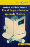 POR SI LLEGAS A LEERNOS QUERIDO WALTER de MARTINEZ REGUERA, ENRIQUE 