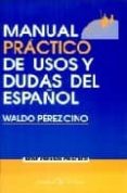 MANUAL PRACTICO DE USOS Y DUDAS DEL ESPAOL di PEREZ CINO, WALDO 