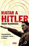 MATAR A HITLER di MOORHOUSE, ROGER 