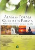 ALMA EN FORMA, CUERPO EN FORMA: 9 CLAVES PARA ESTAR MAS SANO Y SE R MAS FELIZ de ALLEN, MARC  SECUNDA, BRAND 