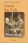 JOAQUIN BAU NOLLA Y LA RESTAURACION DE LA MONARQUIA de MONSERRAT CAVALLER, JOAQUIN 