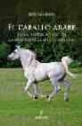 EL CABALLO ARABE: EN LA HISTORIA Y EN LOS MANUSCRITOS ARABES DE O RIENTE di AGUILERA PLEGUEZUELO, JOSE 