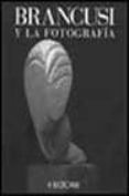 CONSTANTIN BRANCUSI Y LA FOTOGRAFIA de BROWN, ELIZABETH A. 