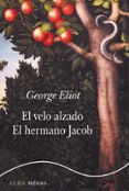 EL VELO ALZADO / EL HERMANO JACOB de ELIOT, GEORGE 