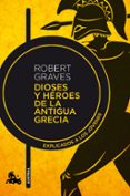 DIOSES Y HEROES DE LA ANTIGUA GRECIA: EXPLICADO A LOS JOVENES de GRAVES, ROBERT 