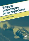 ENFOQUE CRIMINOLGICO DE LAS MIGRACIONES di GARCIA ESPAA, ELISA 